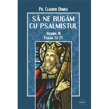 Să ne rugăm cu psalmistul. III. Psalmii 52-75 Să ne rugăm cu psalmistul. III. Psalmii 52-75