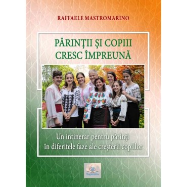 Părinţii şi copiii cresc împreună. Un itinerar pentru părinţi în diferitele faze ale creşterii copiilor Părinţii şi copiii cresc împreună. Un itinerar pentru părinţi în diferitele faze ale creşterii copiilor