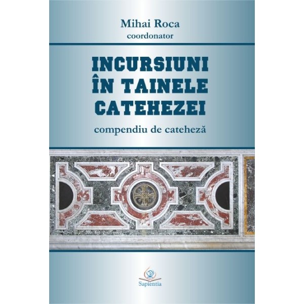 Incursiuni în tainele catehezei. Compendiu de cateheză