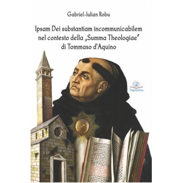 Ipsam Dei substantiam incommunicabilem nel contesto della Summa Theologiae di Tommaso d’Aquino Ipsam Dei substantiam incommunicabilem nel contesto della Summa Theologiae di Tommaso d’Aquino