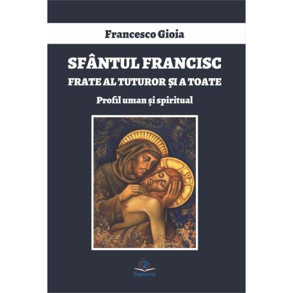 Sfântul Francisc, frate al tuturor şi a toate. Profil uman şi spiritual