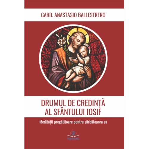 Drumul de credinţă al sfântului Iosif. Meditaţii pregătitoare pentru sărbătoarea sa