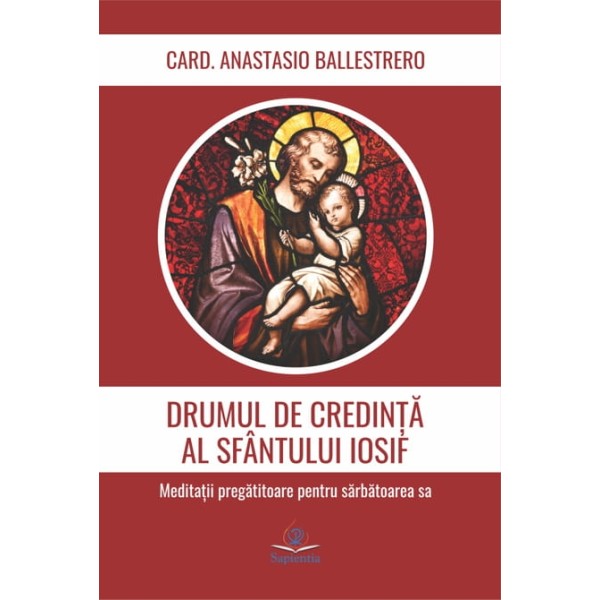 Drumul de credinţă al sfântului Iosif. Meditaţii pregătitoare pentru sărbătoarea sa