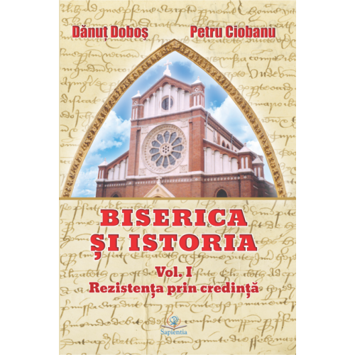 Biserica și istoria. Vol. I. Rezistența prin credință