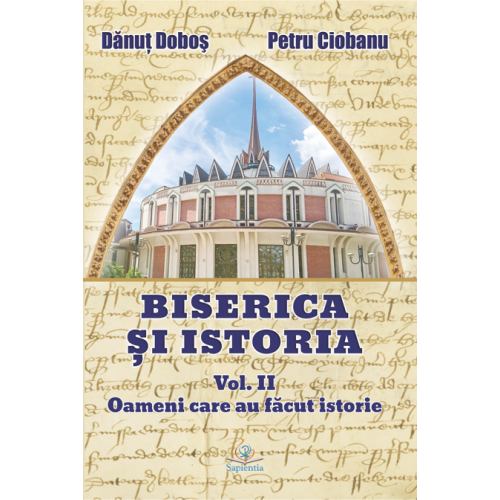  Biserica și istoria. Vol. II. Oameni care au făcut istorie