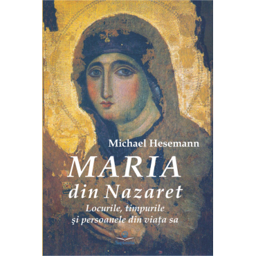 Maria din Nazaret: locurile, timpurile şi persoanele din viaţa sa Maria din Nazaret: locurile, timpurile şi persoanele din viaţa sa