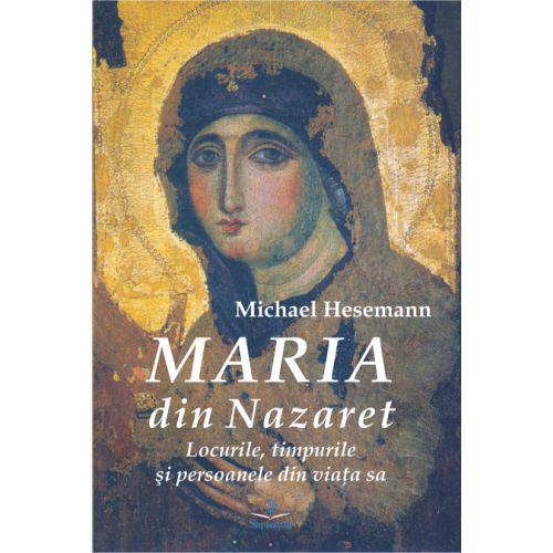 Maria din Nazaret: locurile, timpurile şi persoanele din viaţa sa