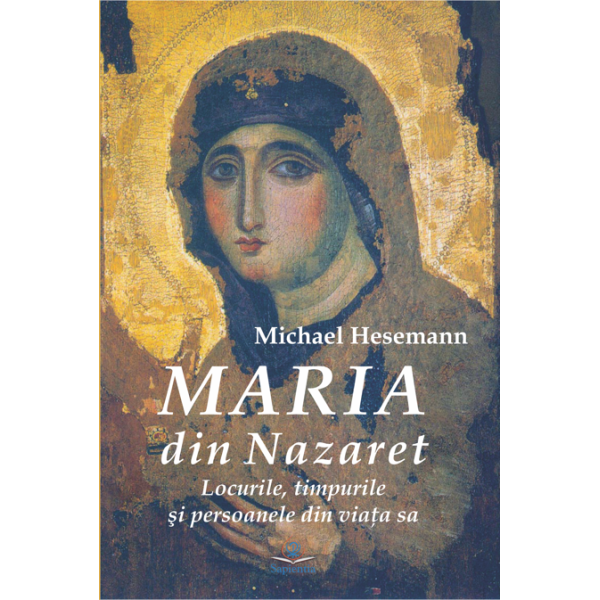 Maria din Nazaret: locurile, timpurile şi persoanele din viaţa sa