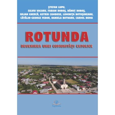 Rotunda. Devenirea unei comunităţi catolice Rotunda. Devenirea unei comunităţi catolice