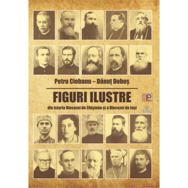Figuri ilustre din istoria Diecezei de Chişinău şi a Diecezei de Iaşi Figuri ilustre din istoria Diecezei de Chişinău şi a Diecezei de Iaşi