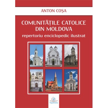 Comunităţile catolice din Moldova: repertoriu enciclopedic ilustrat