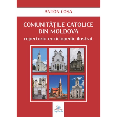 Comunităţile catolice din Moldova: repertoriu enciclopedic ilustrat