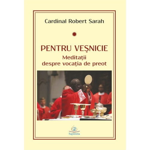 Pentru veşnicie. Meditaţii despre vocaţia de preot