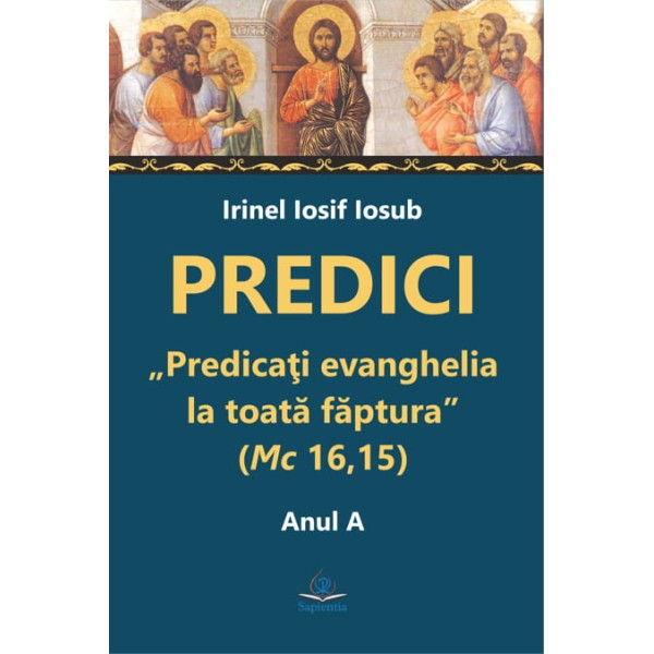Predici. „Predicaţi evanghelia la toată făptura” (Mc 16,15). Anul A