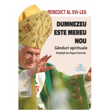 Dumnezeu este mereu nou. Gânduri spirituale