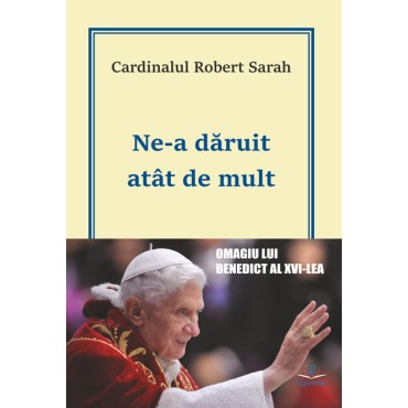Ne-a dăruit atât de mult. Omagiu lui Benedict al XVI-lea Ne-a dăruit atât de mult. Omagiu lui Benedict al XVI-lea