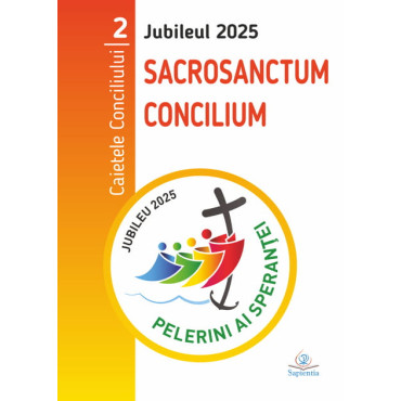 Jubileul 2025. Caietele Conciliului. 2. Sacrosanctum Concilium Jubileul 2025. Caietele Conciliului. 2. Sacrosanctum Concilium