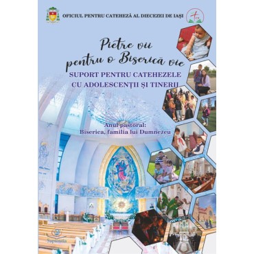 Pietre vii pentru o Biserică vie. Suport pentru catehezele cu adolescenţii şi tinerii