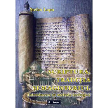 Scriptura, Tradiţia şi Magisteriul. Introducere în metoda teologică