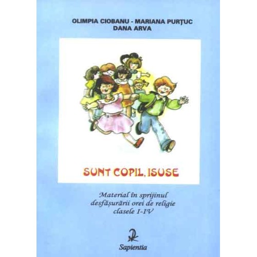 Sunt copil, Isuse. Material în sprijinul desfasurarii orei de religie, clasele I-IV 