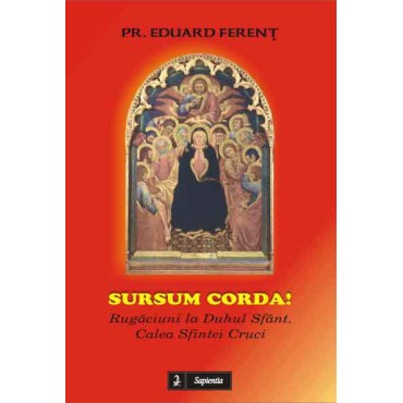 Sursum corda. Rugăciuni la Duhul Sfânt, Calea sfintei cruci Sursum corda. Rugăciuni la Duhul Sfânt, Calea sfintei cruci