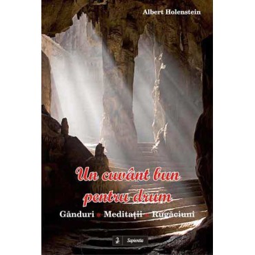 Un cuvânt bun pentru drum. Gânduri, Meditatii, rugaciuni Un cuvânt bun pentru drum. Gânduri, Meditatii, rugaciuni
