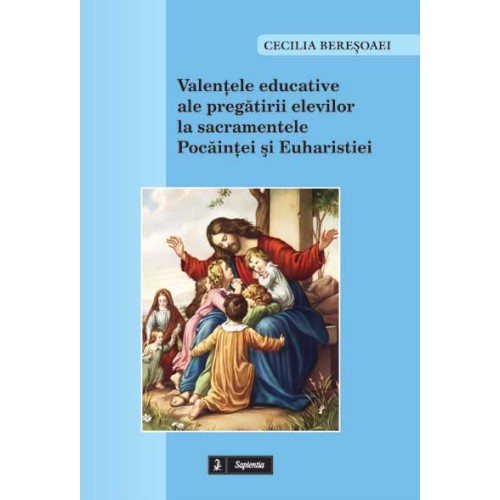Valentele educative ale pregatirii elevilor la sacramentele Pocaintei si Euharistiei
