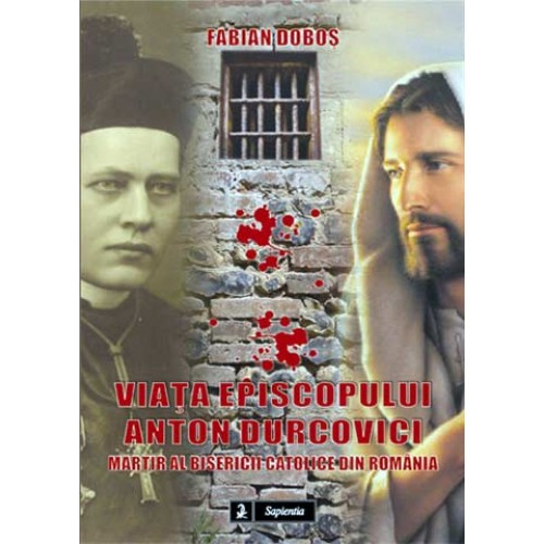 Viata episopului Anton Durovici, martir al Bisericii Catolice din România. 