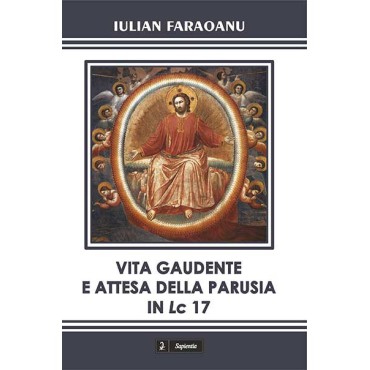 Vita gaudente e attesa della parusia in Lc 17 : studio esegetico e teologico Vita gaudente e attesa della parusia in Lc 17 : studio esegetico e teologico