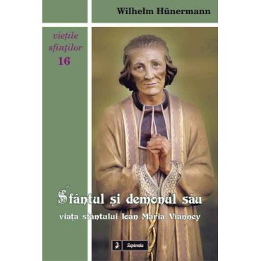 Sfântul şi demonul său. Viaţa sfântului Ioan Maria Vianney Sfântul şi demonul său. Viaţa sfântului Ioan Maria Vianney