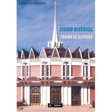 Zidind Biserica, trăind ca Biserică Zidind Biserica, trăind ca Biserică